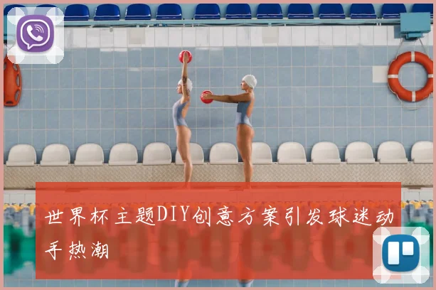 世界杯主题DIY创意方案引发球迷动手热潮