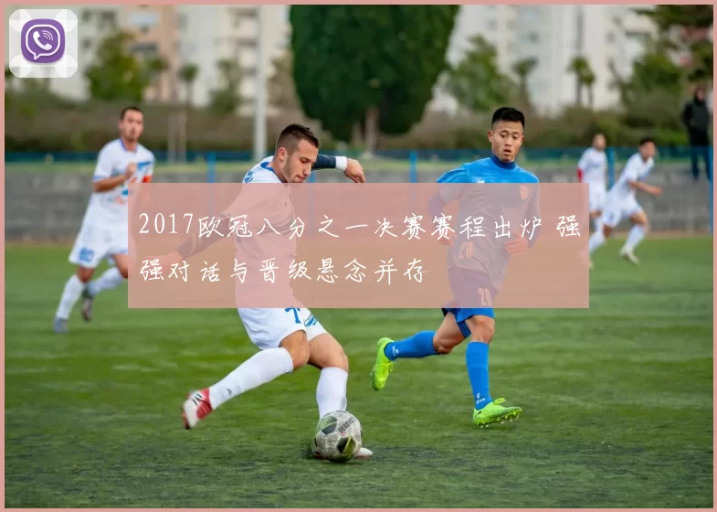 2017欧冠八分之一决赛赛程出炉 强强对话与晋级悬念并存