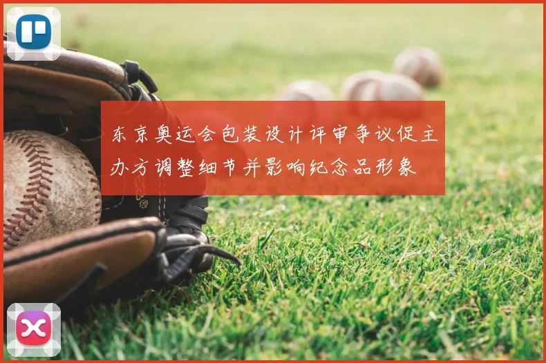 东京奥运会包装设计评审争议促主办方调整细节并影响纪念品形象