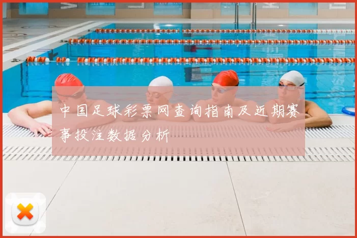 中国足球彩票网查询指南及近期赛事投注数据分析