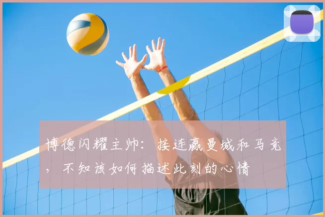 博德闪耀主帅：接连赢曼城和马竞，不知该如何描述此刻的心情