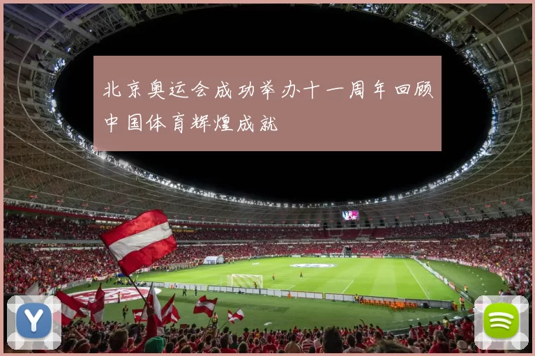 北京奥运会成功举办十一周年回顾中国体育辉煌成就