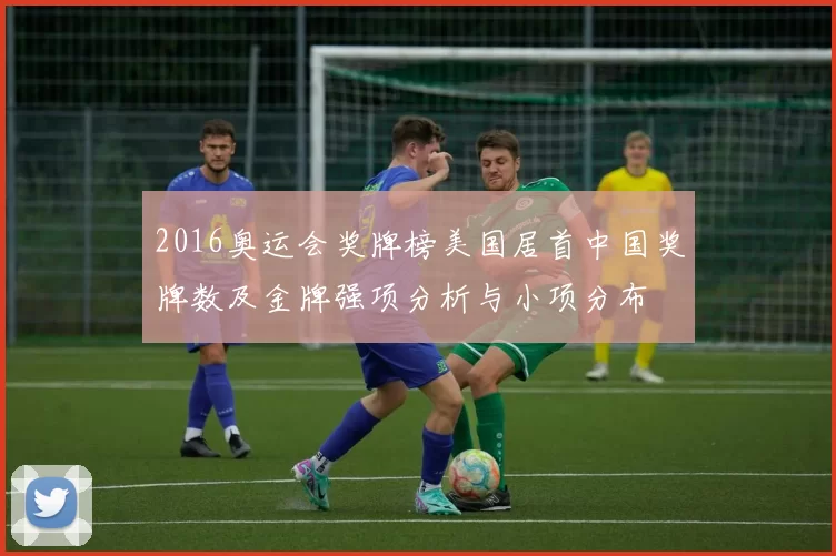 2016奥运会奖牌榜美国居首中国奖牌数及金牌强项分析与小项分布